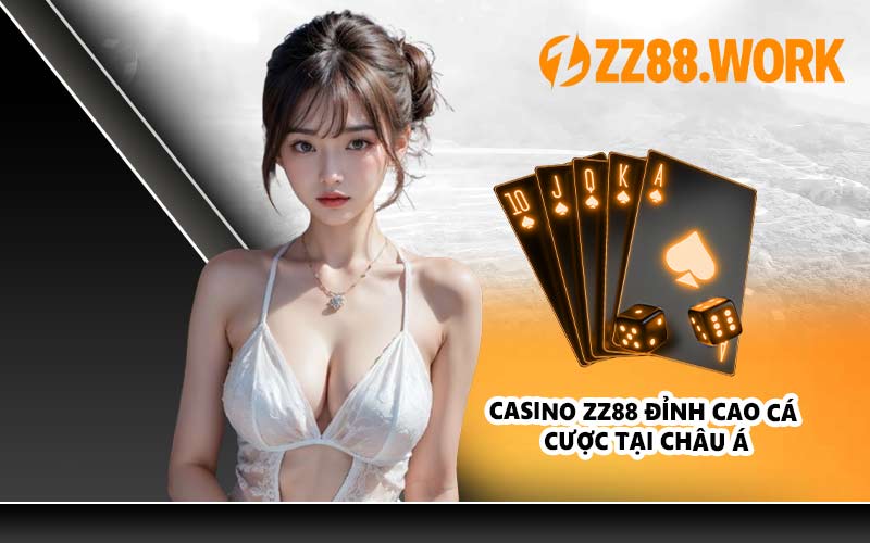 Casino ZZ88 Đỉnh Cao Cá Cược Tại Châu Á