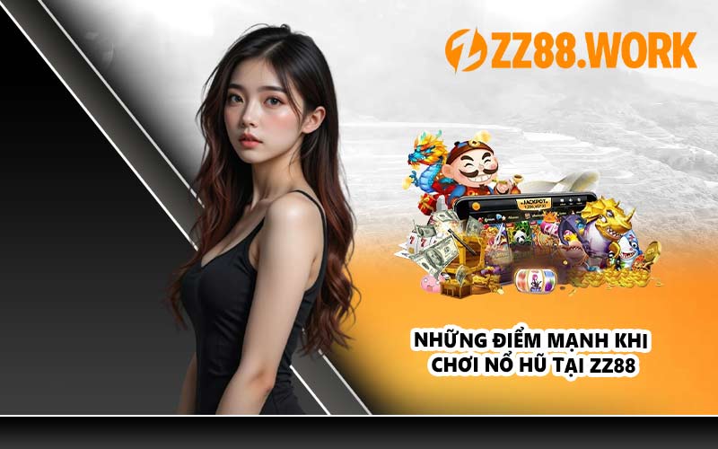 Những Điểm Mạnh Khi Chơi Nổ Hũ Tại ZZ88