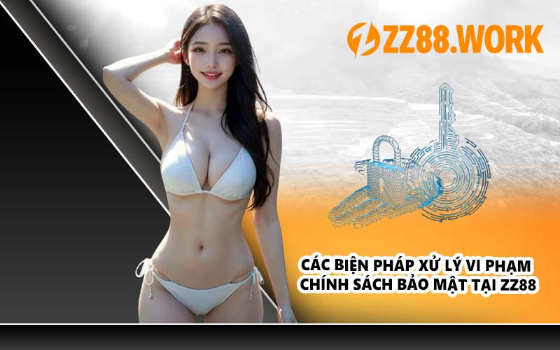 Các biện pháp xử lý vi phạm chính sách bảo mật tại ZZ88