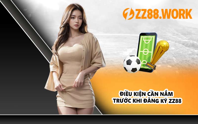 Điều kiện cần nắm trước khi đăng ký ZZ88