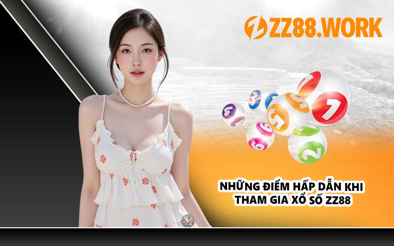 Những Điểm Hấp Dẫn Khi Tham Gia Xổ Số ZZ88