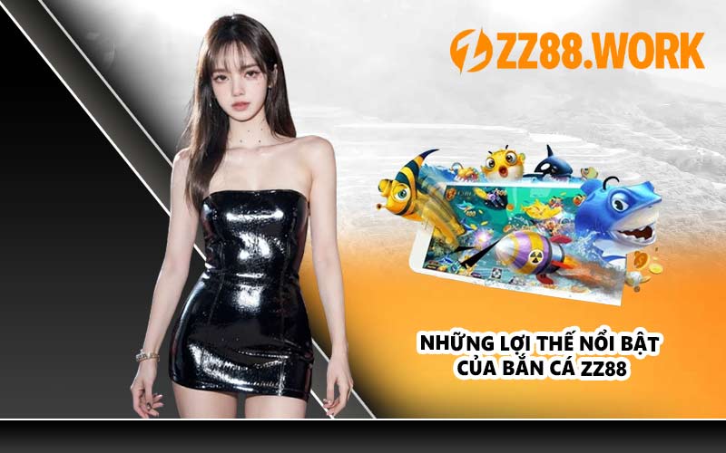 Những Lợi Thế Nổi Bật Của Bắn Cá ZZ88