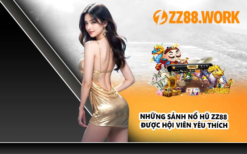 Những Sảnh Nổ Hũ ZZ88 Được Hội Viên Yêu Thích