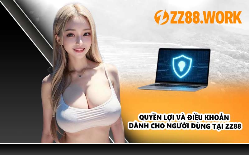 Quyền lợi và điều khoản dành cho người dùng tại ZZ88