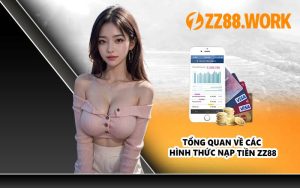 Tổng quan về các hình thức nạp tiền ZZ88